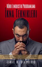 Icon image Nöro Linguistik Programlama - İkna Teknikleri: Dil Modelleri ve Psikolojik Teknikler Kullanarak İnsanları Nasıl İkna Edeceğinizi, Etkileyeceğinizi ve Manipüle Edeceğinizi Öğrenmek İçin Eksiksiz Kılavuz
