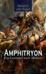 Icon image Amphitryon – Ein Lustspiel nach Molière: Antiker Mythos im romantischen Gewandversehen mit Kleists biografischen Aufzeichnungen von Stefan Zweig und Rudolf Genée