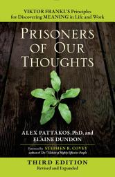 Icon image Prisoners of Our Thoughts: Viktor Frankl's Principles for Discovering Meaning in Life and Work