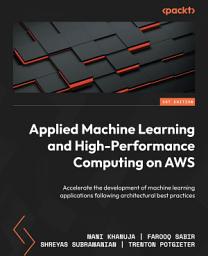 Icon image Applied Machine Learning and High-Performance Computing on AWS: Accelerate the development of machine learning applications following architectural best practices