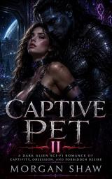 Icon image Captive Pet: A Dark Alien Sci-Fi Romance Of Captivity, Obsession, and Forbidden Desire: Captive Pet