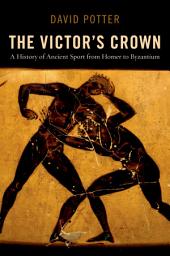 Icon image The Victor's Crown: A History of Ancient Sport from Homer to Byzantium