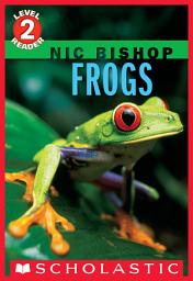 Icon image Nic Bishop: Frogs (Scholastic Reader, Level 2)