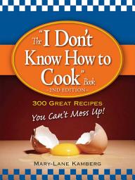 Icon image The I Don't Know How to Cook Book: 300 Great Recipes You Can't Mess Up!