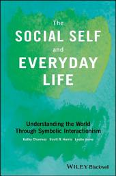Icon image The Social Self and Everyday Life: Understanding the World Through Symbolic Interactionism