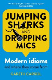 Icon image Jumping Sharks and Dropping Mics: Modern Idioms and Where They Come From