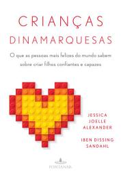 Icon image Crianças dinamarquesas: O que as pessoas mais felizes do mundo sabem sobre criar filhos confiantes e capazes