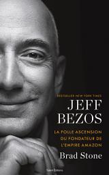 Icon image Jeff Bezos : la folle ascension du fondateur de l'empire Amazon