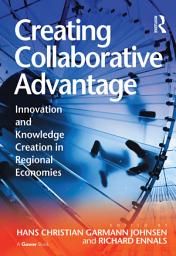 Icon image Creating Collaborative Advantage: Innovation and Knowledge Creation in Regional Economies