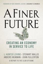 Icon image A Finer Future: Creating an Economy in Service to Life