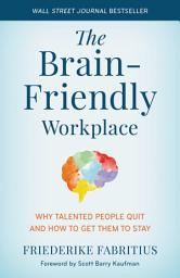 Icon image The Brain-Friendly Workplace: Why Talented People Quit and How to Get Them to Stay