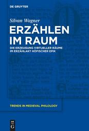 Icon image Erzählen im Raum: Die Erzeugung virtueller Räume im Erzählakt höfischer Epik
