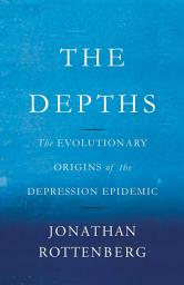 Icon image The Depths: The Evolutionary Origins of the Depression Epidemic
