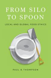 Icon image From Silo to Spoon: Local and Global Food Ethics