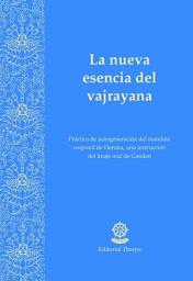 Icon image La nueva esencia del vajrayana: Práctica de autogeneración del mandala corporal de Heruka, una instrucción del linaje oral de ganden