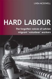 Icon image Hard Labour: The Forgotten Voices of Latvian Migrant 'Volunteer' Workers