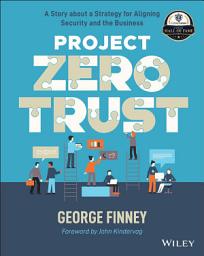 Icon image Project Zero Trust: A Story about a Strategy for Aligning Security and the Business