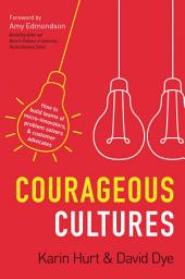 Icon image Courageous Cultures: How to Build Teams of Micro-Innovators, Problem Solvers, and Customer Advocates