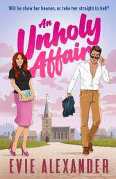 Icon image An Unholy Affair: A Forbidden Love, Steamy, Small-Town Romantic Comedy