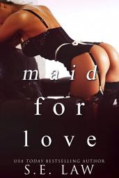 Icon image Maid for Love: An Alpha Male Billionaire Bad Boy Romance