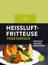 Icon image Heißluftfritteuse vegetarisch: Airfryer vegetarisch genießen – frittieren, backen, rösten mit über 60 schnellen und gesunden Rezepten für herzhafte und süße Lieblingsgerichte