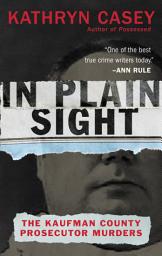 Icon image In Plain Sight: The Kaufman County Prosecutor Murders