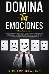 Icon image Domina tus emociones [Master Your Emotions]: Supera la ansiedad, y los pensamientos negativos, descubre las conexiones verdaderas y la comunicación efectiva para construir relaciones exitosas