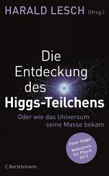 Icon image Die Entdeckung des Higgs-Teilchens: Oder wie das Universum seine Masse bekam