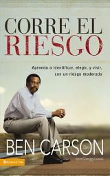 Icon image Corre el riesgo: Aprenda a identificar, elegir y vivir con un riesgo moderado