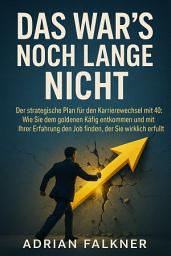 Icon image Das war’s noch lange nicht: Der strategische Plan für den Karrierewechsel mit 40: Wie Sie dem goldenen Käfig entkommen und mit Ihrer Erfahrung den Job finden, der Sie wirklich erfüllt.