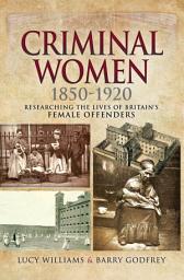 Icon image Criminal Women, 1850–1920: Researching the Lives of Britain's Female Offenders