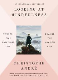 Icon image Looking at Mindfulness: 25 Ways to Live in the Moment Through Art