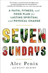 Icon image Seven Sundays: A Faith, Fitness, and Food Plan for Lasting Spiritual and Physical Change