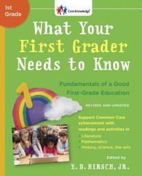 Icon image What Your First Grader Needs to Know (Revised and Updated): Fundamentals of a Good First-Grade Education