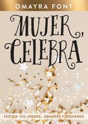 Icon image Mujer, celebra: Festeja tus logros...grandes y pequeños