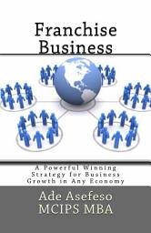 Icon image Franchise Business: A Powerful Winning Strategy for Business Growth in Any Economy