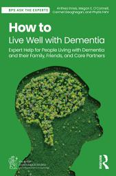 Icon image How to Live Well with Dementia: Expert Help for People Living with Dementia and their Family, Friends, and Care Partners