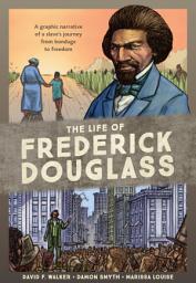 Icon image The Life of Frederick Douglass: A Graphic Narrative of a Slave's Journey from Bondage to Freedom