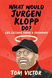 Icon image What Would Jurgen Klopp Do?: Life Lessons from a Champion