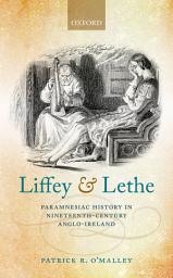 Icon image Liffey and Lethe: Paramnesiac History in Nineteenth-Century Anglo-Ireland