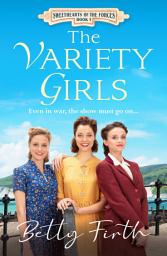 Icon image The Variety Girls: An uplifting, heart-warming World War Two historical romance that will stir your emotions