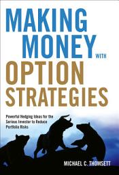 Icon image Making Money with Option Strategies: Powerful Hedging Ideas for the Serious Investor to Reduce Portfolio Risks