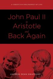 Icon image John Paul II to Aristotle and Back Again: A Christian Philosophy of Life