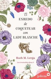 Icon image El enredo de coquetear con lady Blanche (Los irresistibles Beau 8)