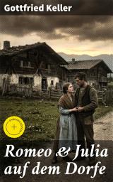 Icon image Romeo & Julia auf dem Dorfe: Bereicherte Ausgabe. Eine tragische Liebesgeschichte im Schweizer Dorfleben des 19. Jahrhunderts