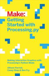 Icon image Getting Started with Processing.py: Making Interactive Graphics with Processing's Python Mode