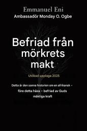 Icon image Befriad från mörkrets makt - Utökad utgåva 2025: DETTA ÄR DEN SANNA HISTORIEN OM EN AFRIKANSK - FÖRE DETTA HÄXA SOM BEFRIADES AV GUDS MÄKTIGA KRAFT - UTÖKAD UTGÅVA 2025