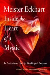 Icon image Meister Eckhart: Inside the Heart of a Mystic: An Invitation to His Life, Teachings, and Practices