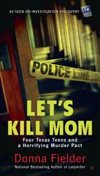 Icon image Let's Kill Mom: Four Texas Teens and a Horrifying Murder Pact