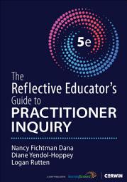 Icon image The Reflective Educator′s Guide to Practitioner Inquiry: Edition 5